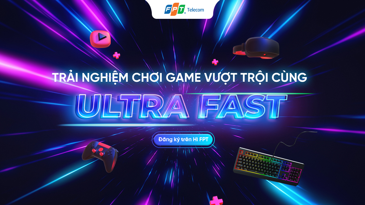 ULTRA FAST FPT – Giải pháp hàng đầu cho game thủ Việt